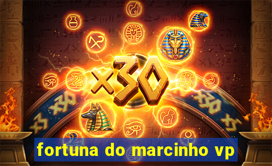 fortuna do marcinho vp